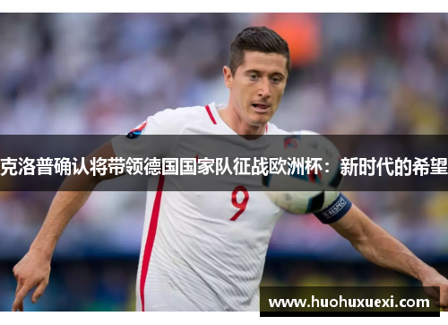 克洛普确认将带领德国国家队征战欧洲杯：新时代的希望