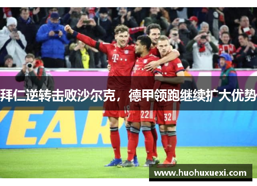 拜仁逆转击败沙尔克，德甲领跑继续扩大优势