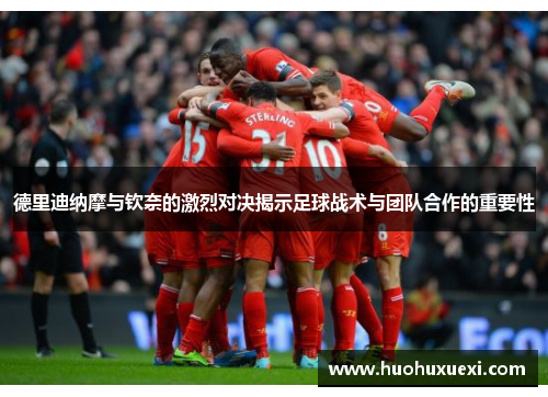 德里迪纳摩与钦奈的激烈对决揭示足球战术与团队合作的重要性