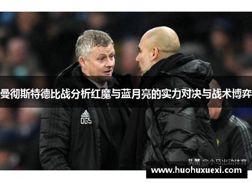 曼彻斯特德比战分析红魔与蓝月亮的实力对决与战术博弈