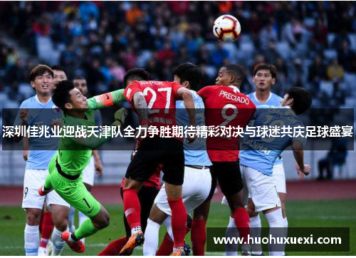 深圳佳兆业迎战天津队全力争胜期待精彩对决与球迷共庆足球盛宴