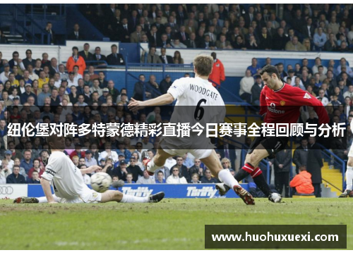 纽伦堡对阵多特蒙德精彩直播今日赛事全程回顾与分析